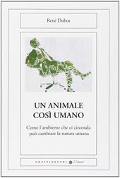 Un animale così umano. Come l'ambiente che ci circonda può cambiare la natura umana
