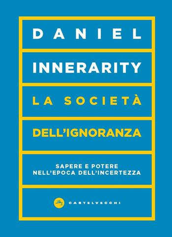 La società dell'ignoranza. Sapere e potere nell’epoca dell’incertezza - Daniel Innerarity - Libro Castelvecchi 2024, Vortici | libraccio.click