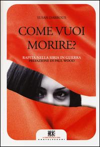 Come vuoi morire? Rapita nella Siria in guerra. Ediz. illustrata - Susan Dabbous - Libro Castelvecchi 2014, RX | libraccio.click