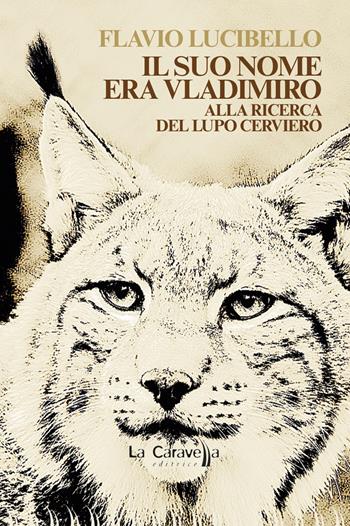 Il suo nome era Vladimiro. Alla ricerca del lupo cerviero - Flavio Lucibello - Libro La Caravella Editrice 2021, Il porto | libraccio.click