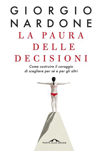 La paura delle decisioni. Come costruire il coraggio di scegliere per sé e per gli altri. Nuova ediz. - Giorgio Nardone - Libro Ponte alle Grazie 2019, Terapia in tempi brevi | libraccio.click