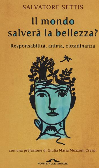 Il mondo salverà la bellezza? Responsabilità, anima, cittadinanza - Salvatore Settis - Libro Ponte alle Grazie 2015 | libraccio.click