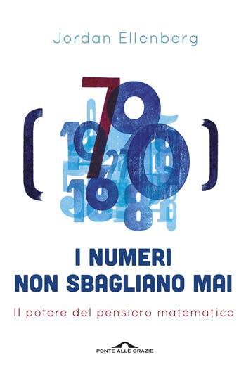 I numeri non sbagliano mai. Corso semplice di fisica per tutte le menti - Jordan Ellenberg - Libro Ponte alle Grazie 2015, Saggi | libraccio.click