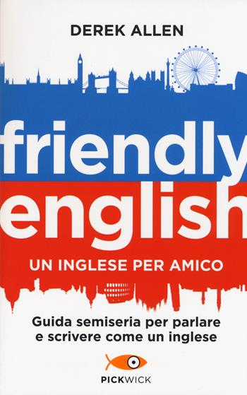 Friendly english. Un inglese per amico. Guida semiseria per parlare e scrivere come un inglese - Derek Allen - Libro Sperling & Kupfer 2014, Pickwick | libraccio.click