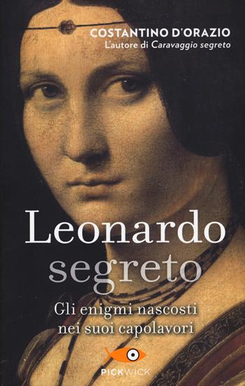 Leonardo segreto. Gli enigmi nascosti nei suoi capolavori - Costantino D'Orazio - Libro Sperling & Kupfer 2015, Pickwick | libraccio.click