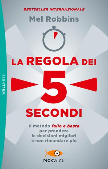 La regola dei 5 secondi. Il metodo «fallo e basta» per prendere le decisioni migliori e non rimandare più - Mel Robbins - Libro Sperling & Kupfer 2019, Pickwick. Wellness | libraccio.click