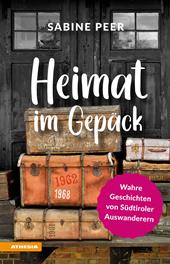 Heimat im Gepäck. Wahre Geschichten von Südtiroler Auswanderern