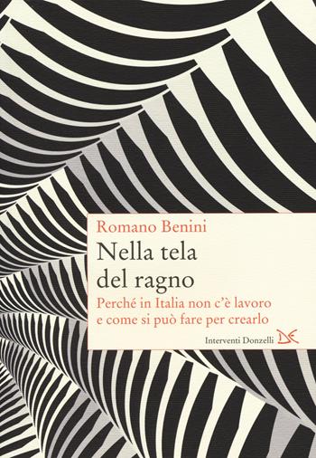 Nella tela del ragno. Perché in Italia non c'è lavoro e come si può fare per crearlo - Romano Benini - Libro Donzelli 2014, Interventi | libraccio.click