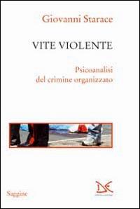 Vite violente. Psicoanalisi del crimine organizzato - Giovanni Starace - Libro Donzelli 2014, Saggine | libraccio.click