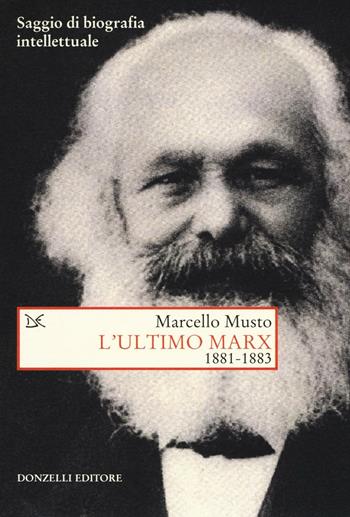 L'ultimo Marx 1881-1883. Saggio di biografia intellettuale - Marcello Musto - Libro Donzelli 2016, Saggi. Storia e scienze sociali | libraccio.click