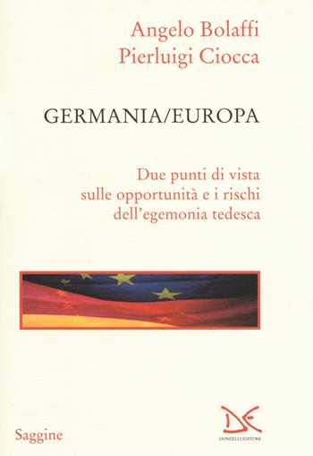 Germania/Europa. Due punti di vista sulle opportunità e i rischi dell'egemonia tedesca - Angelo Bolaffi, Pierluigi Ciocca - Libro Donzelli 2017, Saggine | libraccio.click