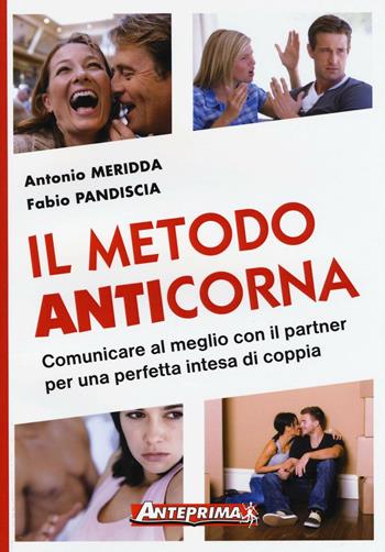 Il metodo anticorna. Comunicare al meglio con il partner per una perfetta intesa di coppia - Antonio Meridda, Fabio Pandiscia - Libro Anteprima Edizioni 2016 | libraccio.click
