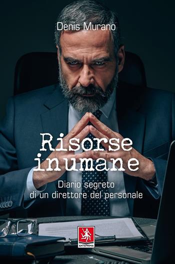 Risorse inumane. Diario segreto di un direttore del personale - Denis Murano - Libro Anteprima Edizioni 2020 | libraccio.click