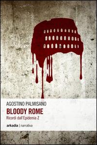 Bloody Rome. Ricordi dall'epidemia Z - Agostino Palmisano - Libro Arkadia 2014, Eclypse | libraccio.click
