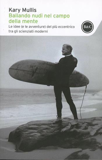 Ballando nudi nel campo della mente. Le idee (e le avventure) del più eccentrico tra gli scienziati moderni - Kary Mullis - Libro Baldini + Castoldi 2014, I tascabili | libraccio.click