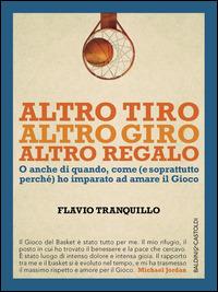 Altro tiro altro giro altro regalo. O anche di quando, come (e soprattutto) perché ho imparato ad amare il gioco - Flavio Tranquillo - Libro Baldini + Castoldi 2014, I saggi | libraccio.click