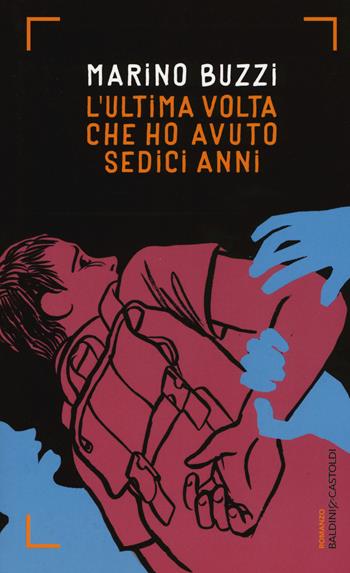 L' ultima volta che ho avuto sedici anni - Marino Buzzi - Libro Baldini + Castoldi 2015, Romanzi e racconti | libraccio.click