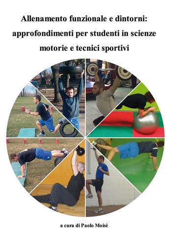 Allenamento funzionale e dintorni. Approfondimenti per studenti in scienze motorie e tecnici sportivi - Paolo Moisè - Libro Nuova Prhomos 2015 | libraccio.click