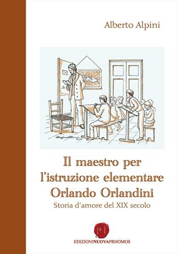 Il maestro per l'istruzione elementare Orlando Orlandini. Storia d'amore del XIX secolo - Alberto Alpini - Libro Nuova Prhomos 2016 | libraccio.click
