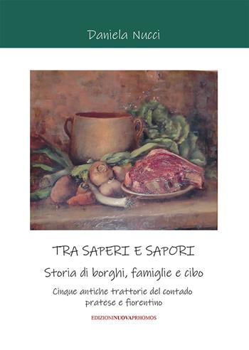 Tra saperi e sapori. Storia di borghi, famiglie e cibo. Cinque antiche trattorie del contado pratese e fiorentino - Daniela Nucci - Libro Nuova Prhomos 2022 | libraccio.click