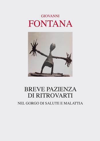 Breve pazienza di ritrovarti. Nel gorgo di salute e malattia - Giovanni Fontana - Libro Interlinea 2015, Passio | libraccio.click