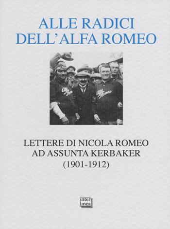 Alle radici dell'Alfa Romeo. Lettere ad Assunta Kerbaker (1901-1912) - Nicola Romeo - Libro Interlinea 2016, Alia | libraccio.click