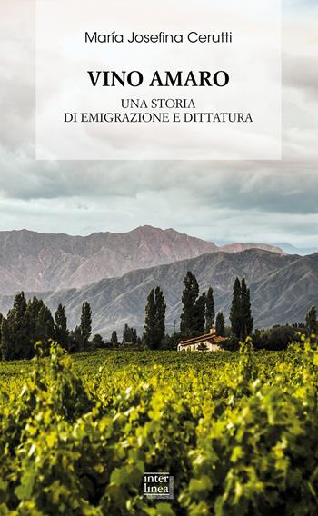 Vino amaro. Una storia di emigrazione e dittatura - Maria Josefina Cerutti - Libro Interlinea 2019, Biblioteca di narrativa | libraccio.click