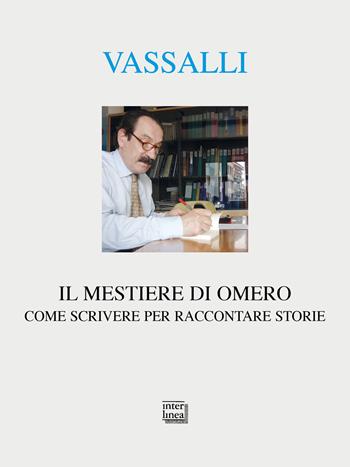 Il mestiere di Omero. Come scrivere per raccontare storie - Sebastiano Vassalli - Libro Interlinea 2022, Alia | libraccio.click