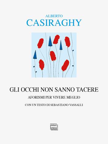 Gli occhi non sanno tacere. Aforismi per vivere meglio - Alberto Casiraghy - Libro Interlinea 2025, Alia | libraccio.click