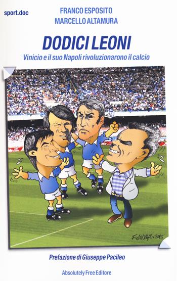 Dodici leoni. Vinicio e il suo Napoli rivoluzionarono il calcio - Franco Esposito, Marcello Altamura - Libro Absolutely Free 2015, Sport.doc | libraccio.click