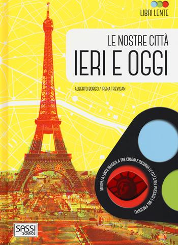 Le nostre città ieri e oggi. Libri lente. Ediz. a colori. Con gadget - Alberto Borgo, Irena Trevisan - Libro Sassi 2017, Science | libraccio.click
