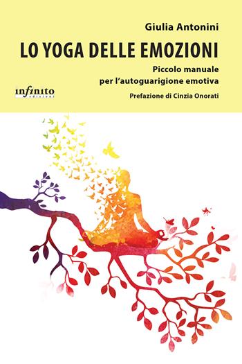 Lo yoga delle emozioni Piccolo manuale per l'autoguarigione emotiva - Giulia Antonini - Libro Infinito Edizioni 2023, I saggi | libraccio.click