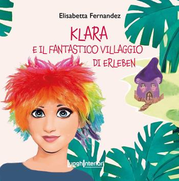 Klara e il fantastico villaggio di Erleben. Ediz. a colori - Elisabetta Fernandez - Libro LuoghInteriori 2023, Houyi | libraccio.click