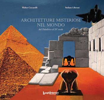 Architetture misteriose nel mondo. Dal Paleolitico al XV secolo - Walter Ceccarelli, Stefano Liberati - Libro LuoghInteriori 2023, Varia | libraccio.click