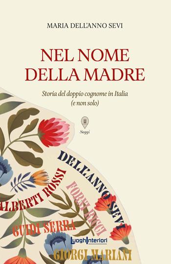 Nel nome della madre. Storia del doppio cognome in Italia (e non solo) - Maria Dell'Anno Sevi - Libro LuoghInteriori 2024, Saggi Li | libraccio.click