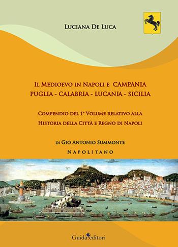 Il Medioevo in Napoli e Campania. Puglia - Calabria - Lucania - Sicilia. Compendio del 1° volume relativo alla Historia della Città e Regno di Napoli di Gio Antonio Summonte Napolitano - Luciana De Luca - Libro Guida 2020 | libraccio.click
