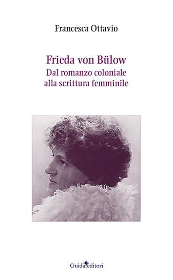 Frieda von Bulow. Dal romanzo coloniale alla scrittura femminile - Francesca Ottavio - Libro Guida 2022 | libraccio.click
