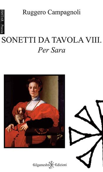 Sonetti da tavola VIII. Per Sara. Ediz. integrale. Con Libro in brossura - Ruggero Campagnoli - Libro Gilgamesh Edizioni 2017, Ishtar. Poesia | libraccio.click