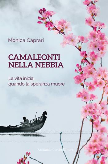 Camaleonti nella nebbia. La vita inizia quando la speranza muore - Monica Caprari - Libro Curcio 2023, Electi | libraccio.click