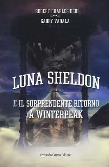 Il sorprendente ritorno a Winterpeack. Luna Sheldon - Charles Robert Deri, Gabry Vadalà - Libro Curcio 2022, Curcio Young/Adult | libraccio.click