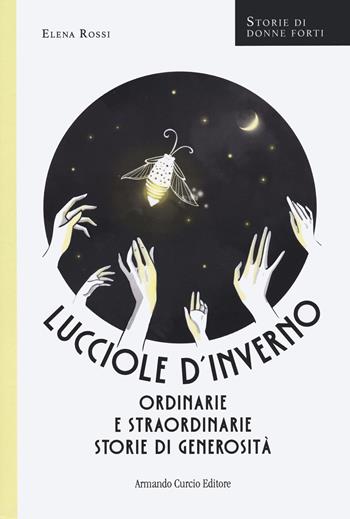 Lucciole d'inverno. Ordinarie e straordinarie storie di generosità - Elena Rossi - Libro Curcio 2023, Electi | libraccio.click