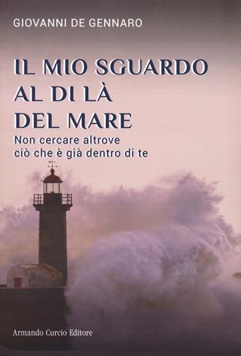 Il mio sguardo al di là del mare. Non cercare altrove ciò che è già dentro di te - Giovanni De Gennaro - Libro Curcio 2023, Electi | libraccio.click