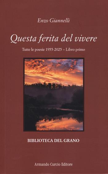 Questa ferita del vivere. Tutte le poesie 1955-2025. Vol. 1 - Enzo Giannelli - Libro Curcio 2025, Biblioteca del grano | libraccio.click