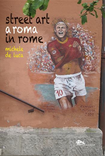 Street Art a Roma-Street Art in Rome. Ediz. bilingue - Michele De Luca - Libro Supernova 2026 | libraccio.click