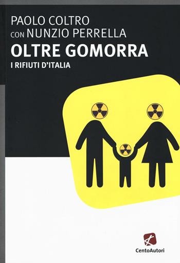 Oltre gomorra. I rifiuti d'Italia - Paolo Coltro, Nunzio Perrella - Libro Cento Autori 2017, Fatti & misfatti | libraccio.click