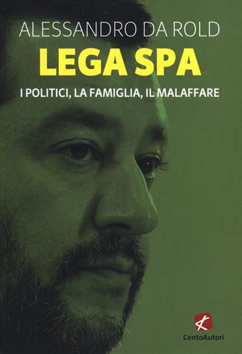 Lega Spa. I politici, La famiglia, il malaffare - Alessandro Da Rold - Libro Cento Autori 2019, I tascabili | libraccio.click