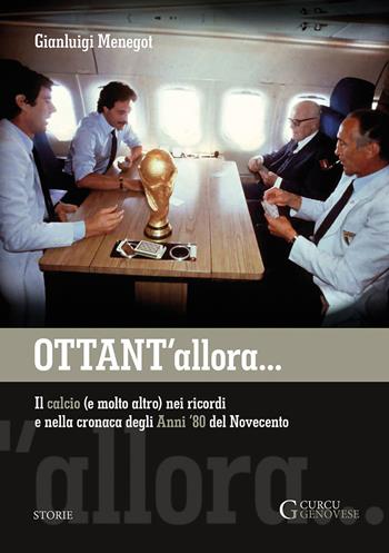 Ottant'allora. Il calcio (e molto altro) nei ricordi e nella cronaca degli anni '80 del Novecento - Gianluigi Menegot - Libro Curcu & Genovese Ass. 2018 | libraccio.click