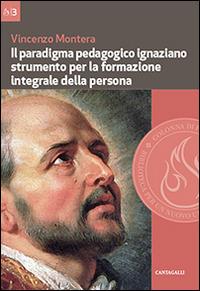 Il paradigma pedagogico ignaziano. Strumento per la formazione integrale della persona - Vincenzo Montera - Libro Cantagalli 2014, Colonna di fuoco | libraccio.click