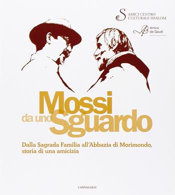 Mossi da uno sguardo. Dalla Sagrada Familia all'abbazia di Morimondo, storia di una amicizia  - Libro Cantagalli 2015 | libraccio.click