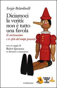 Diciamoci la verità: non è tutto una favola. Il cristianesimo e le sfide del tempo presente - Sergio Belardinelli, Robert Spaemann - Libro Cantagalli 2015, Famiglia lavori in corso | libraccio.click